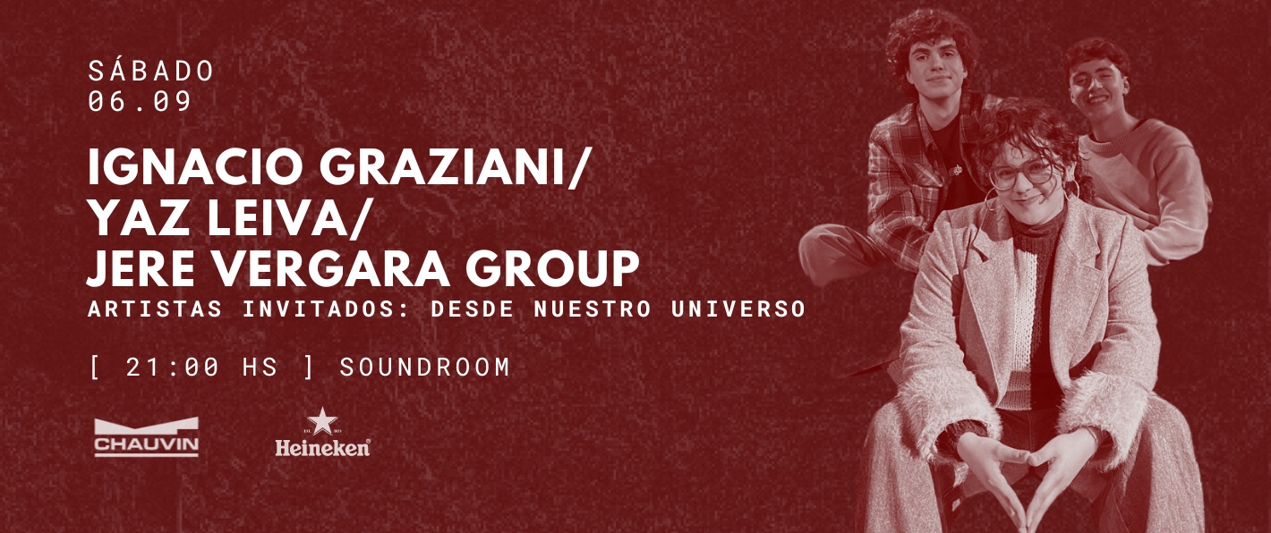 Ignacio Graziani/Yaz Leiva/Jere Vergara Group  Artistas invitados: Desde nuestro universo